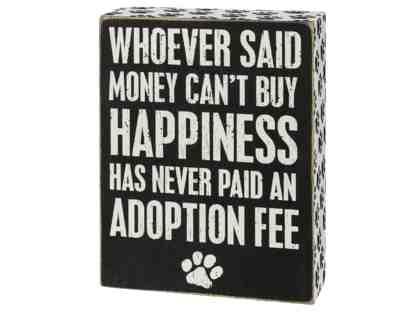 Whoever Said Money Cant Buy Happiness Has Never Paid An Adoption Fee Block Sign