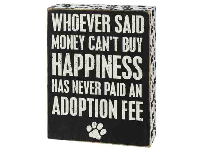 Whoever Said Money Cant Buy Happiness Has Never Paid An Adoption Fee Block Sign - Photo 1